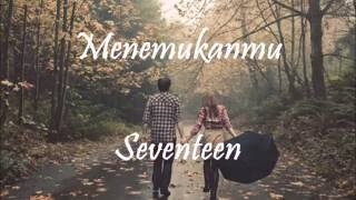 Seventeen  Menemukanmu lirik [upl. by Ydnamron]