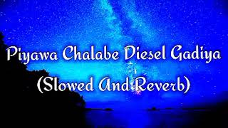 Piyawa Chalabe Diesel Gadiya Slowed And Reverb [upl. by Hsu]