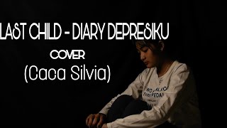 Last Child  Diary Depresiku COVER Caca Silvia [upl. by Aivart873]