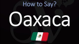 How to Pronounce Oaxaca Mexico CORRECTLY [upl. by Llezo222]